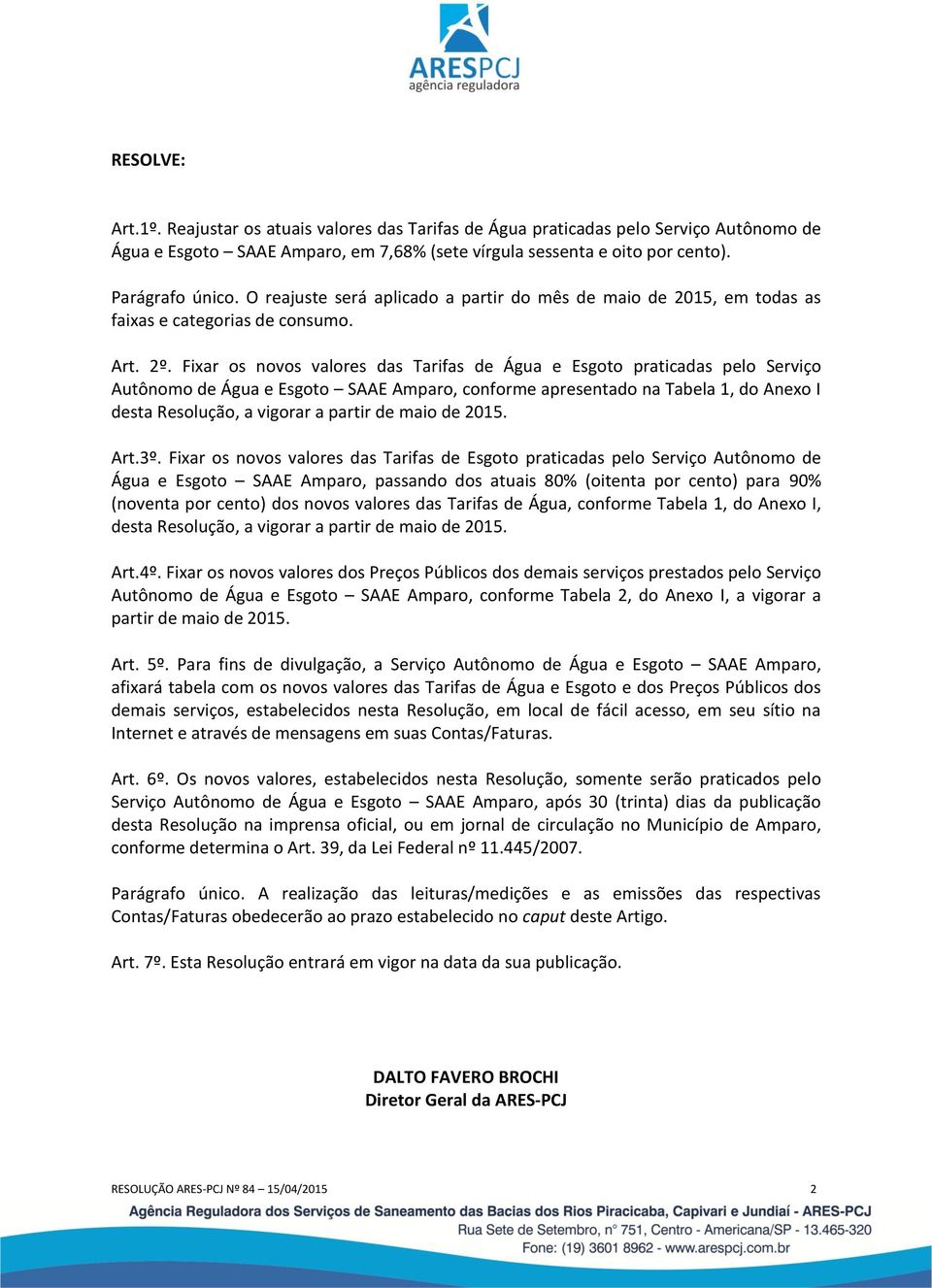 Fixar os novos valores das Tarifas de Água e Esgoto praticadas pelo Serviço Autônomo de Água e Esgoto SAAE Amparo, conforme apresentado na Tabela 1, do Anexo I desta Resolução, a vigorar a partir de