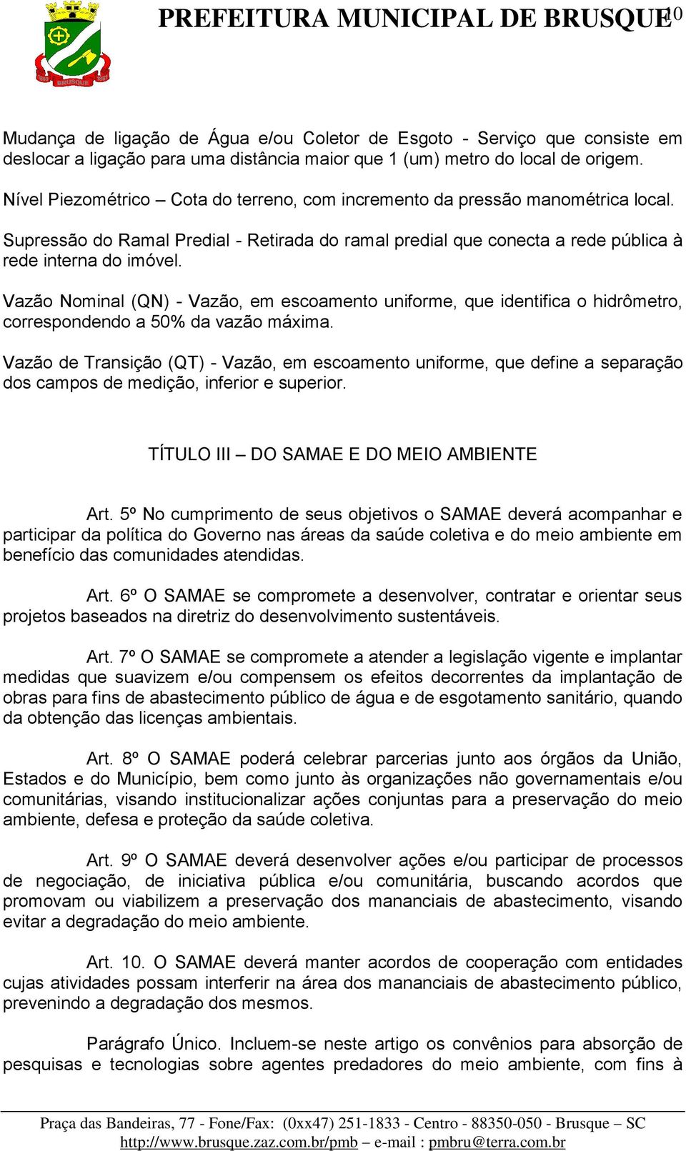 Vazão Nominal (QN) - Vazão, em escoamento uniforme, que identifica o hidrômetro, correspondendo a 50% da vazão máxima.