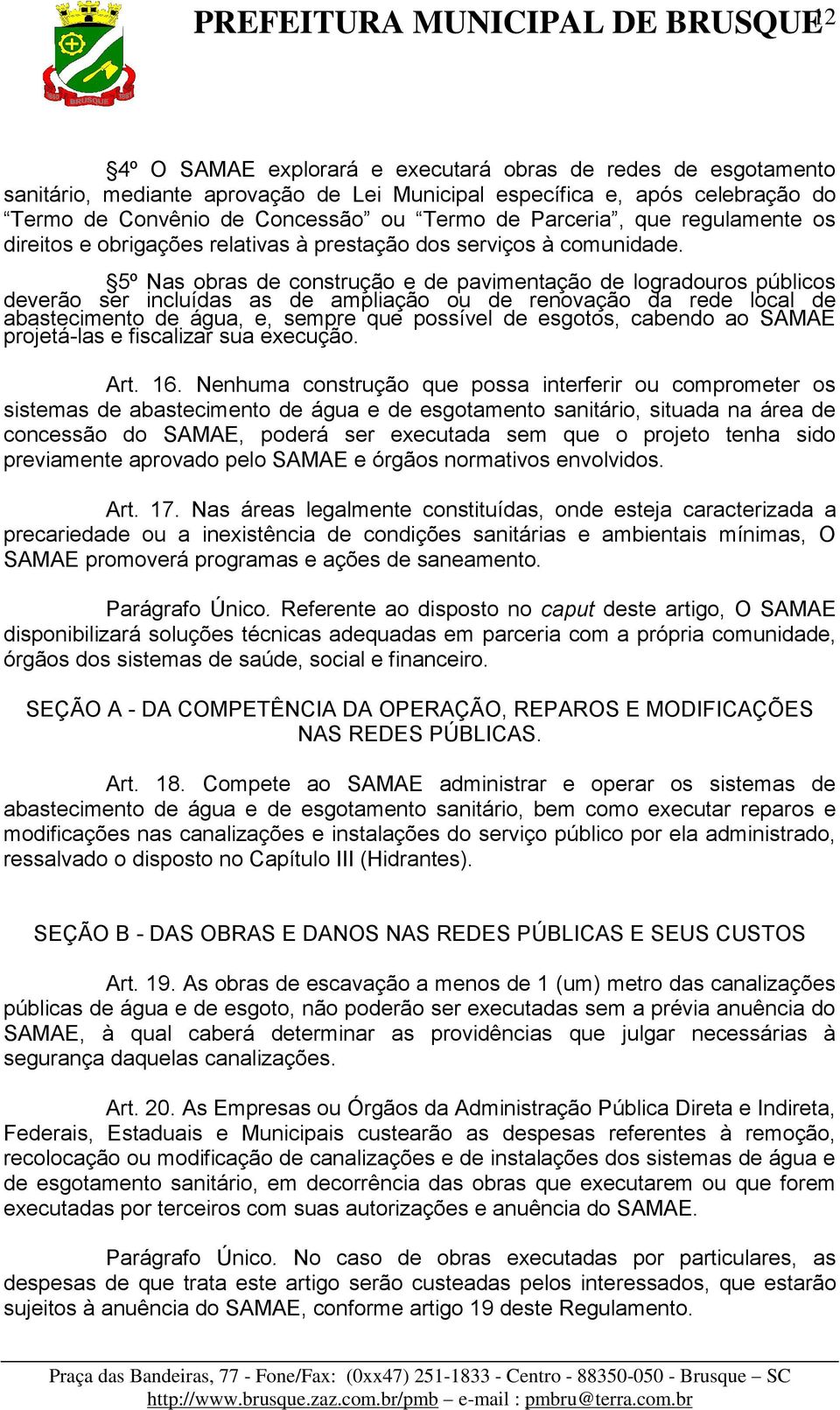 5º Nas obras de construção e de pavimentação de logradouros públicos deverão ser incluídas as de ampliação ou de renovação da rede local de abastecimento de água, e, sempre que possível de esgotos,