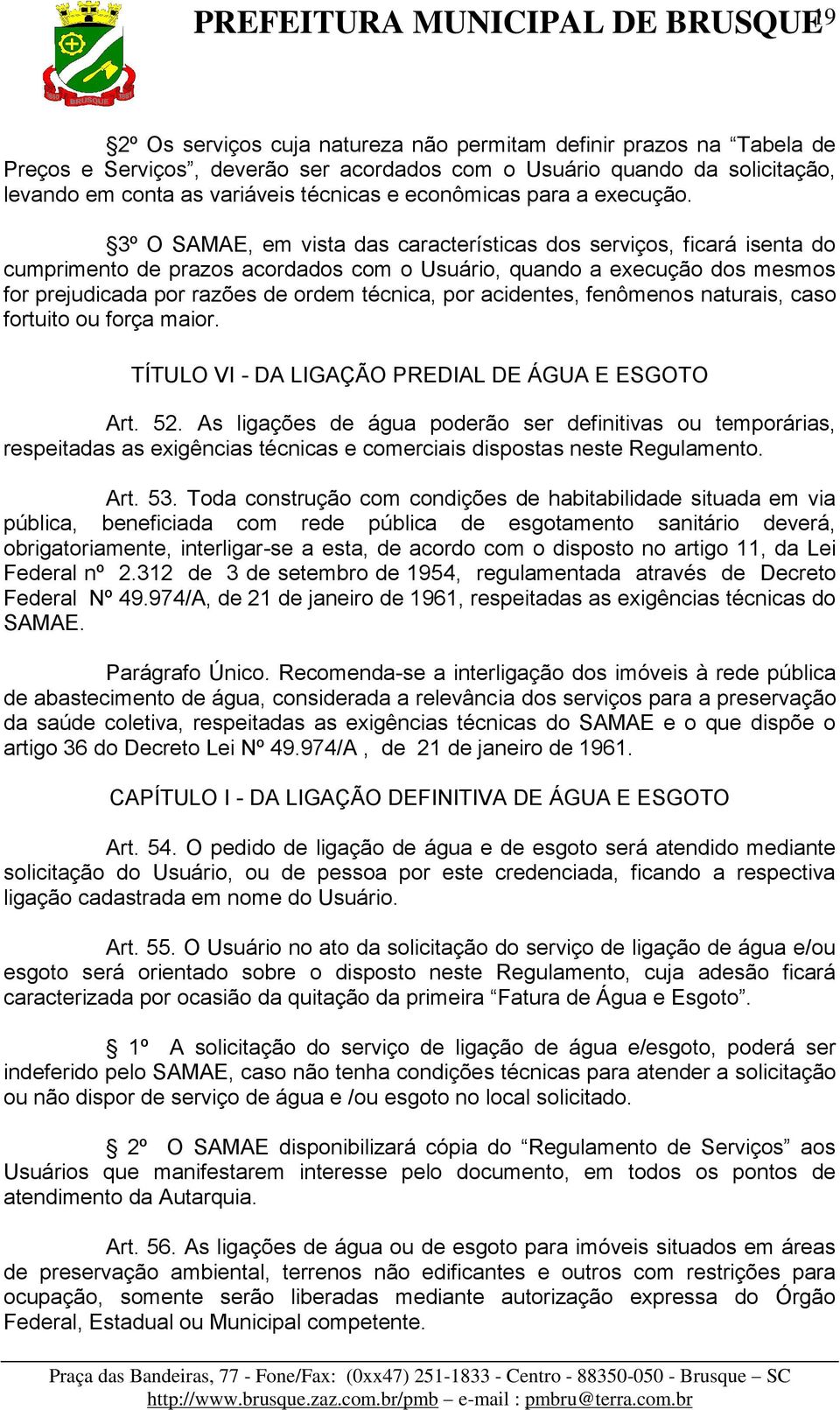 3º O SAMAE, em vista das características dos serviços, ficará isenta do cumprimento de prazos acordados com o Usuário, quando a execução dos mesmos for prejudicada por razões de ordem técnica, por