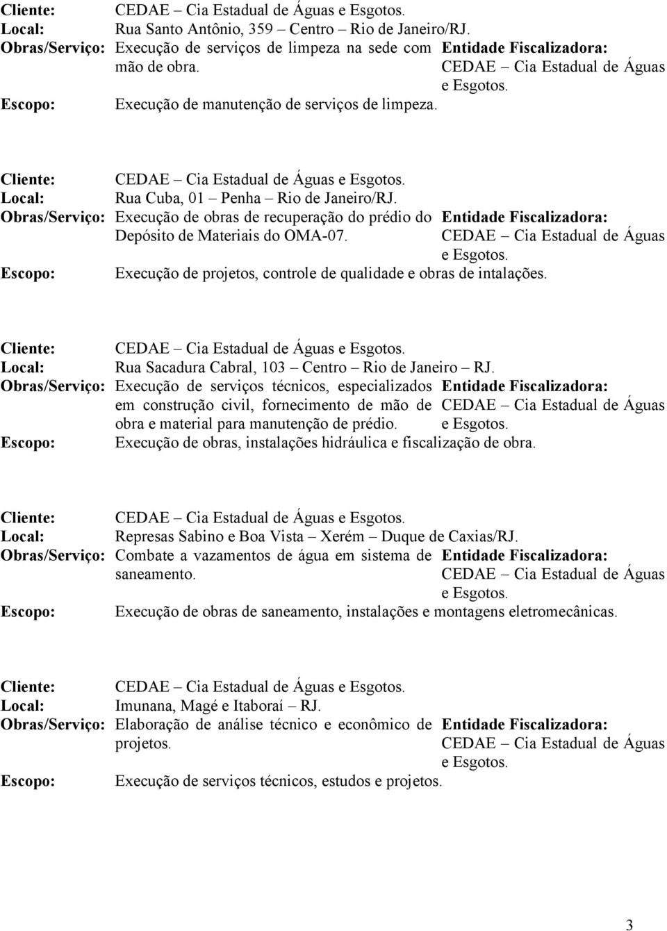 Execução de projetos, controle de qualidade e obras de intalações. Local: Rua Sacadura Cabral, 103 Centro Rio de Janeiro RJ.