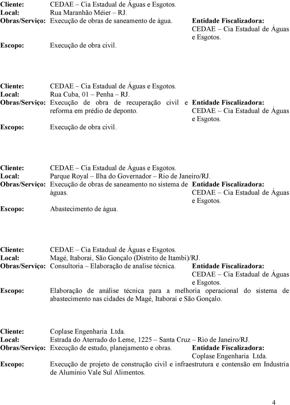 Obras/Serviço: Execução de obras de saneamento no sistema de águas. Abastecimento de água. Local: Magé, Itaboraí, São Gonçalo (Distrito de Itambi)/RJ.