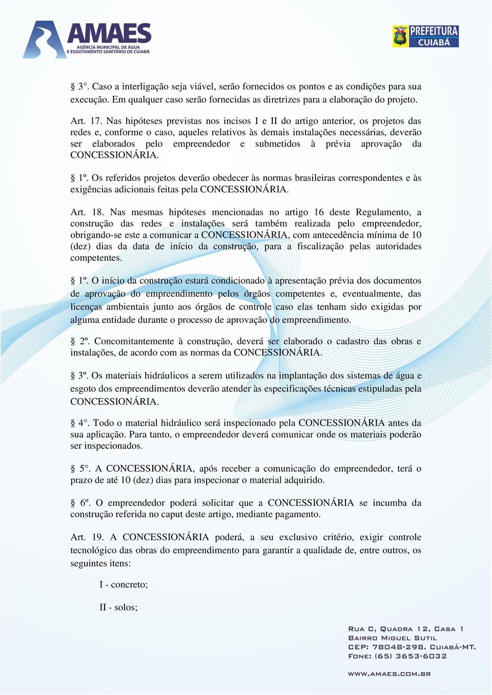 e submetidos à prévia aprovação da CONCESSIONÁRIA. 1º. Os referidos projetos deverão obedecer às normas brasileiras correspondentes e às exigências adicionais feitas pela CONCESSIONÁRIA. Art. 18.