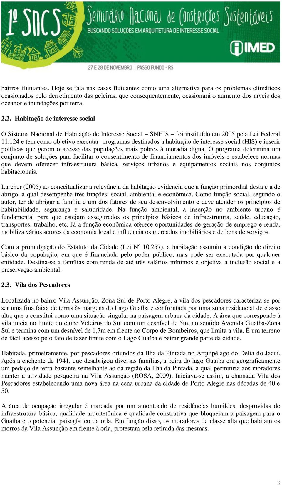 inundações por terra. 2.2. Habitação de interesse social O Sistema Nacional de Habitação de Interesse Social SNHIS foi instituído em 2005 pela Lei Federal 11.