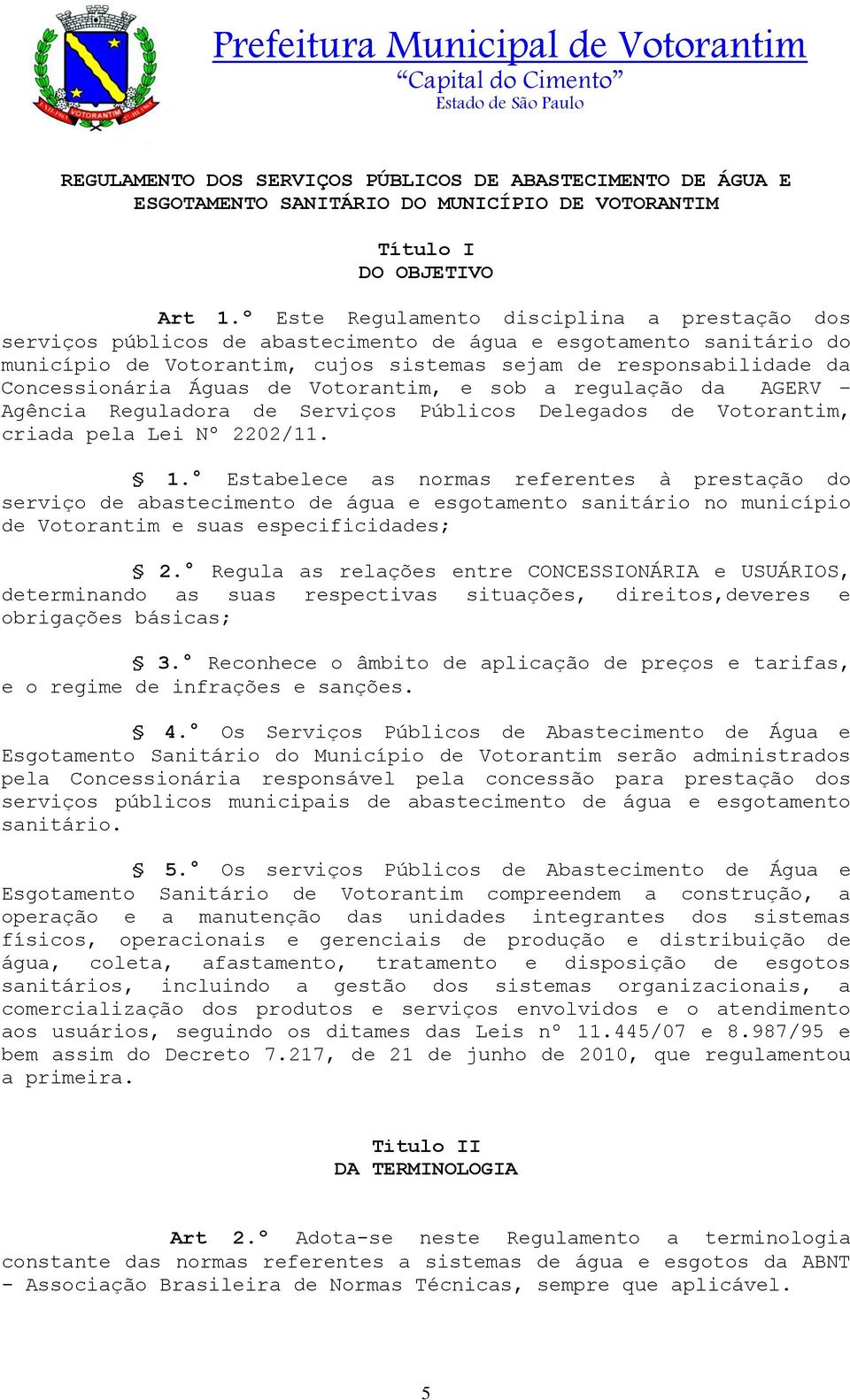 Águas de Votorantim, e sob a regulação da AGERV Agência Reguladora de Serviços Públicos Delegados de Votorantim, criada pela Lei Nº 2202/11. 1.