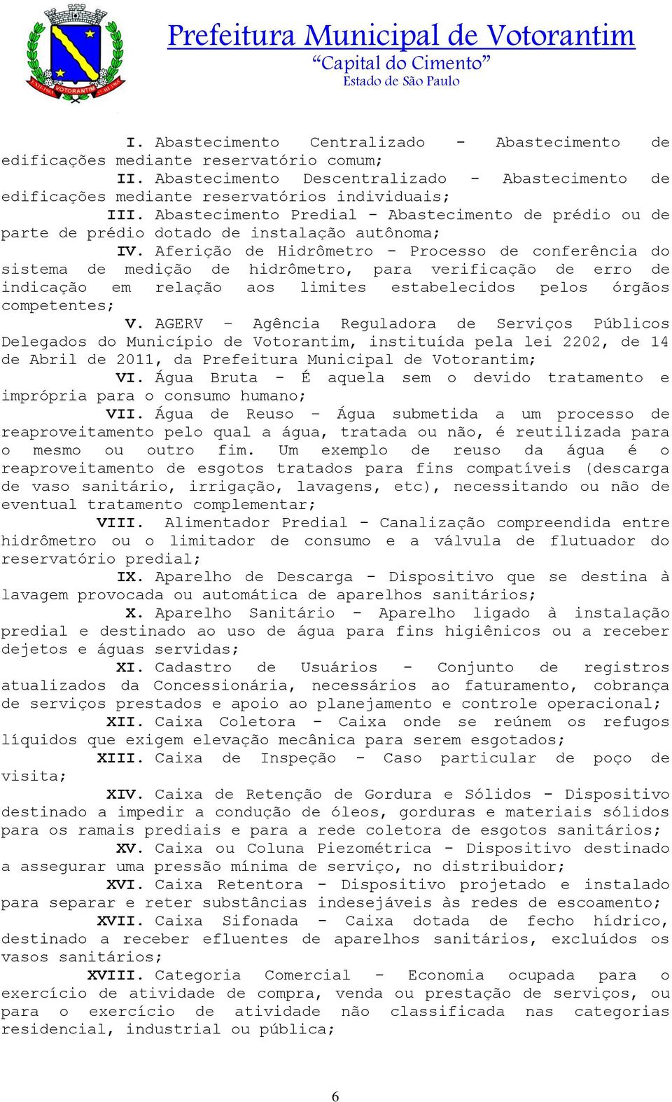 Aferição de Hidrômetro - Processo de conferência do sistema de medição de hidrômetro, para verificação de erro de indicação em relação aos limites estabelecidos pelos órgãos competentes; V.