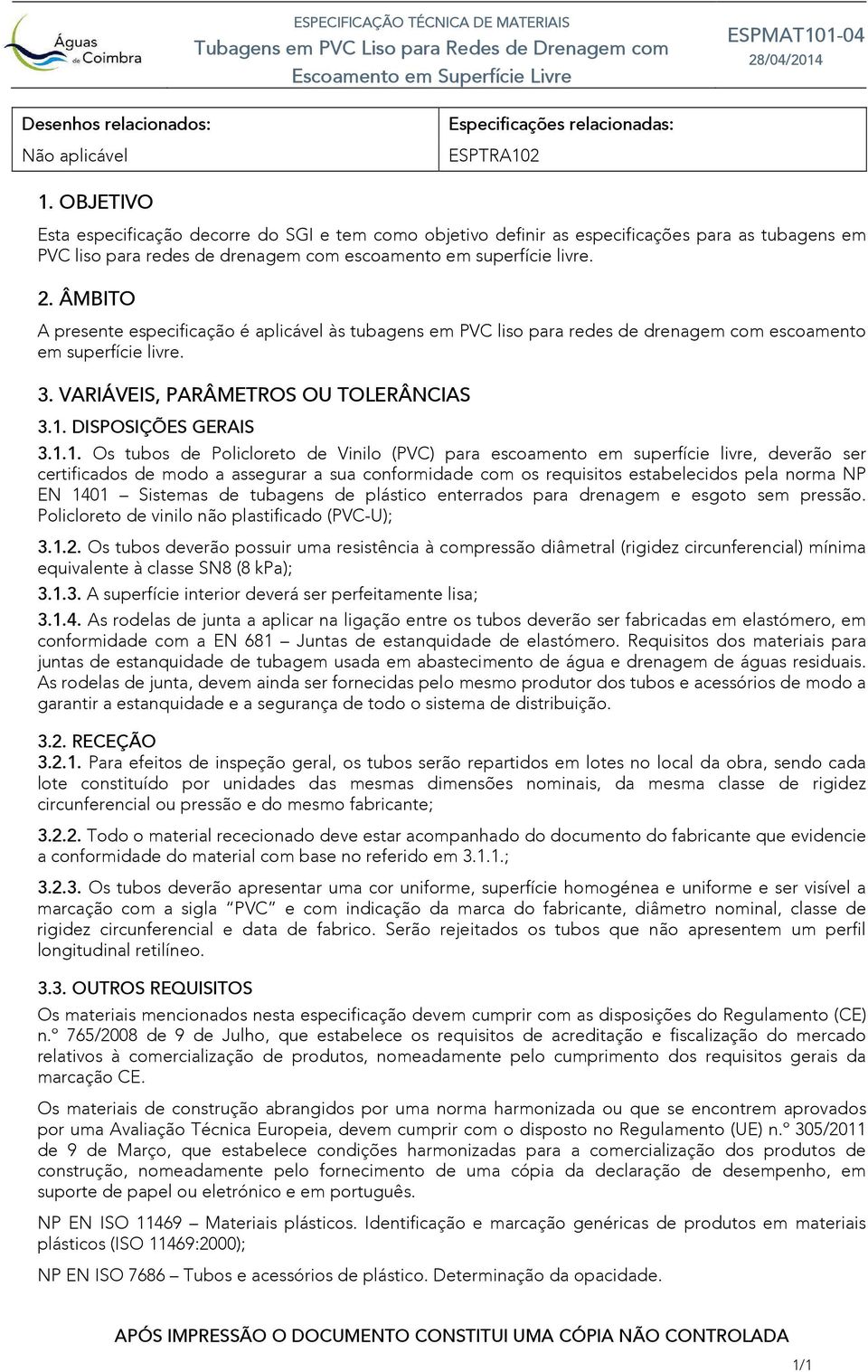 ÂMBITO A presente especificação é aplicável às tubagens em PVC liso para redes de drenagem com escoamento em superfície livre. 3. VARIÁVEIS, PARÂMETROS OU TOLERÂNCIAS 3.1.