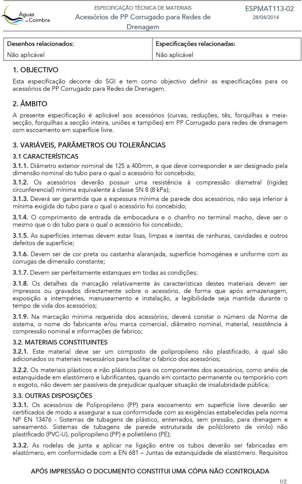 ÂMBITO A presente especificação é aplicável aos acessórios (curvas, reduções, tês, forquilhas a meiasecção, forquilhas a secção inteira, uniões e tampões) em PP Corrugado para redes de drenagem com