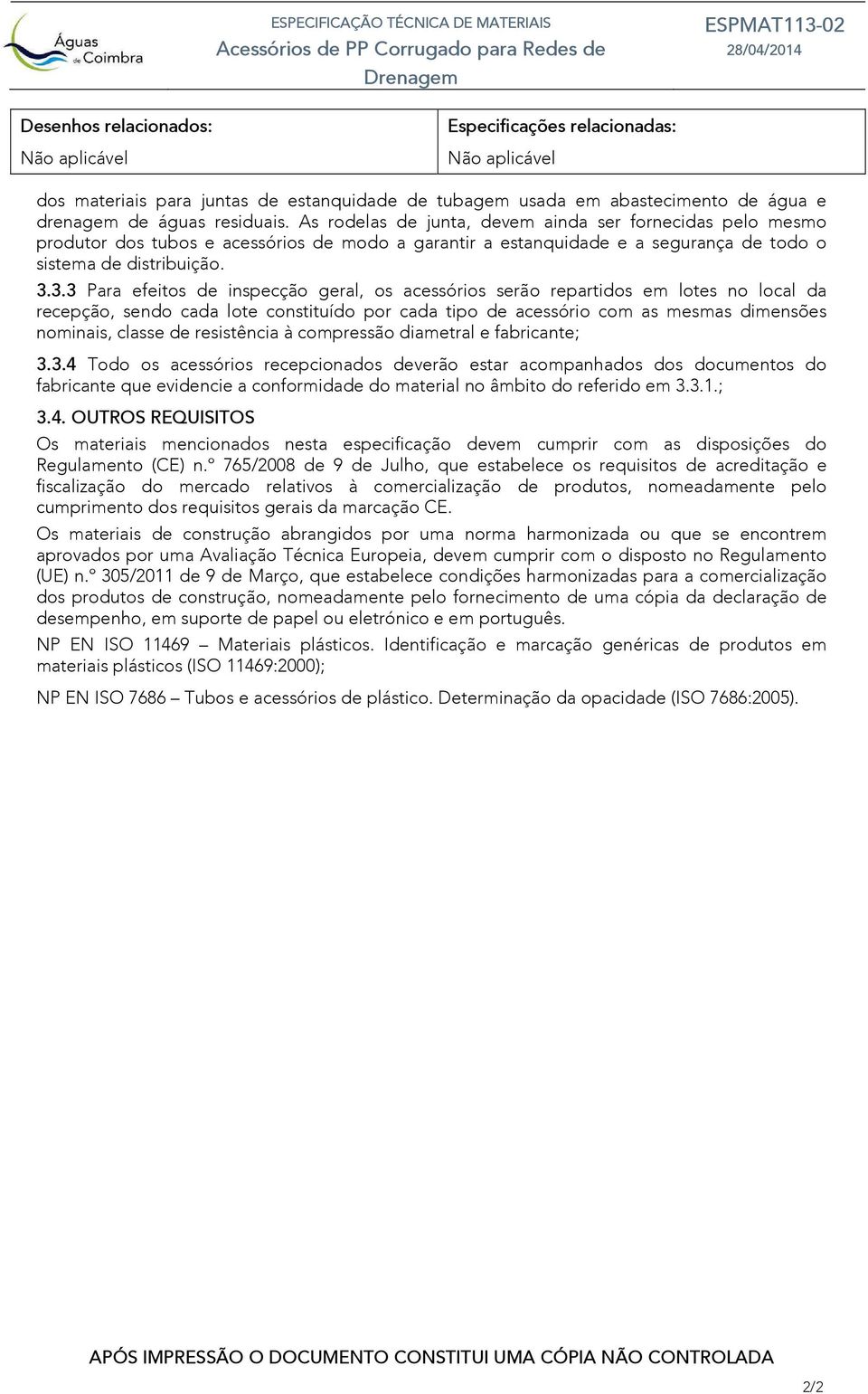 3.3 Para efeitos de inspecção geral, os acessórios serão repartidos em lotes no local da recepção, sendo cada lote constituído por cada tipo de acessório com as mesmas dimensões nominais, classe de