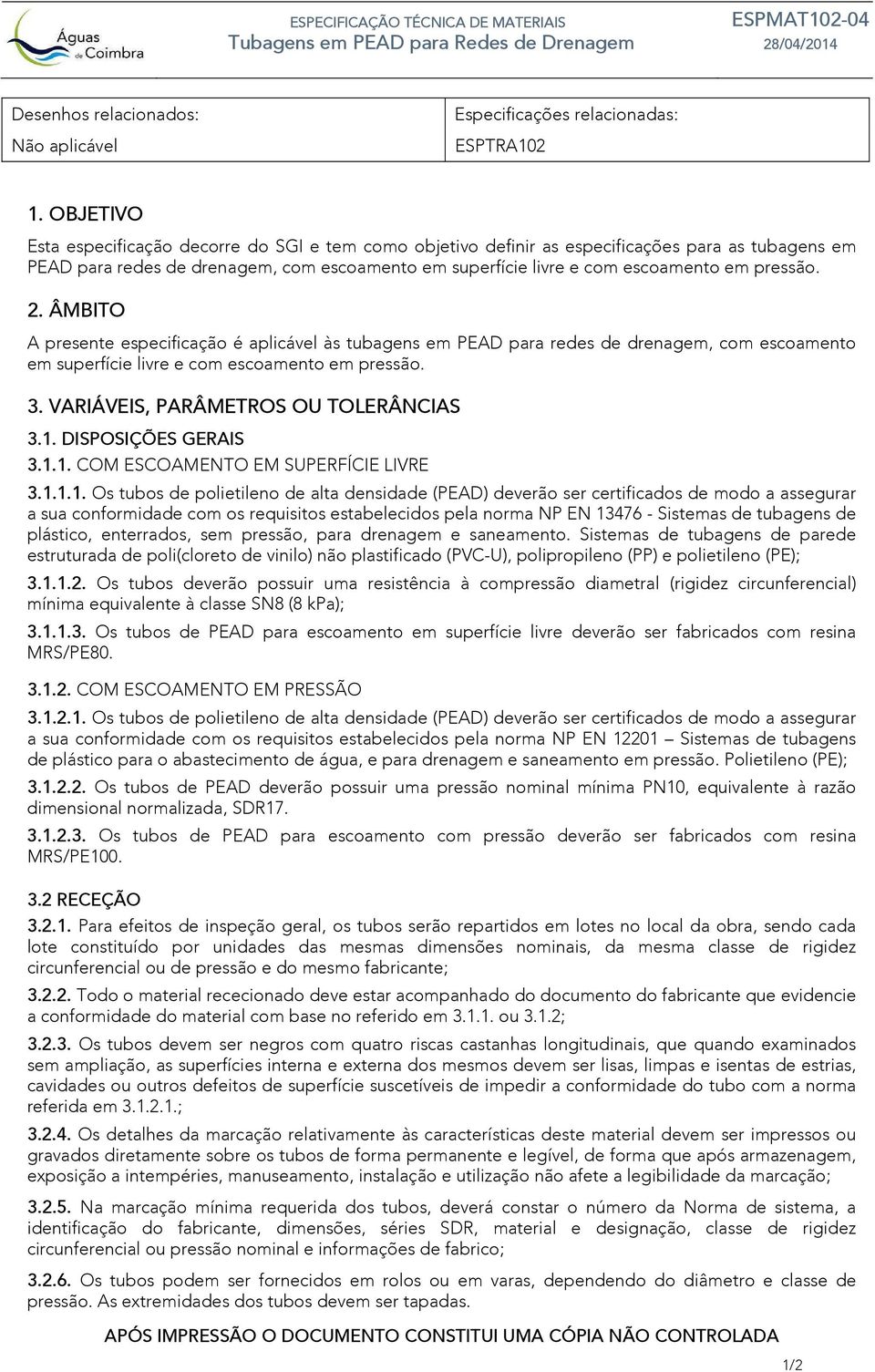 pressão. 2. ÂMBITO A presente especificação é aplicável às tubagens em PEAD para redes de drenagem, com escoamento em superfície livre e com escoamento em pressão. 3.