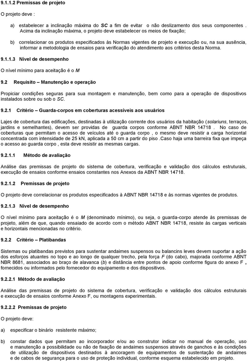 metodologia de ensaios para verificação do atendimento aos critérios desta Norma. 9.1.1.3 Nível de desempenho O nível mínimo para aceitação é o M 9.