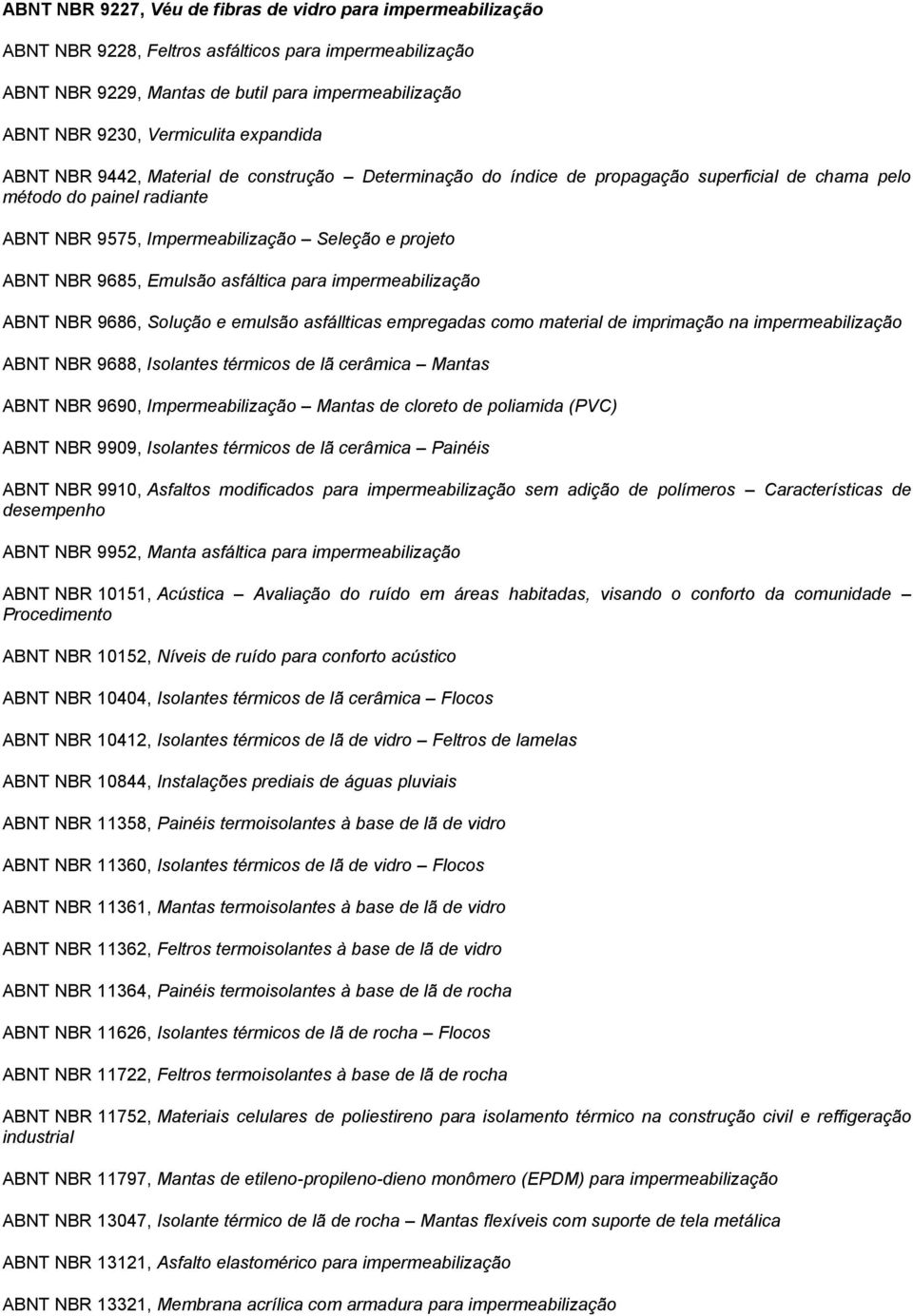 9685, Emulsão asfáltica para impermeabilização ABNT NBR 9686, Solução e emulsão asfállticas empregadas como material de imprimação na impermeabilização ABNT NBR 9688, Isolantes térmicos de lã