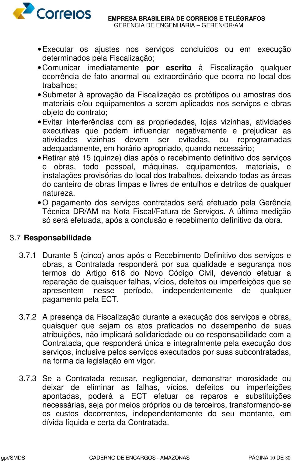 interferências com as propriedades, lojas vizinhas, atividades executivas que podem influenciar negativamente e prejudicar as atividades vizinhas devem ser evitadas, ou reprogramadas adequadamente,