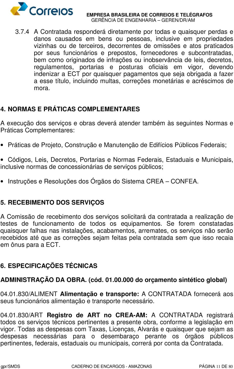 devendo indenizar a ECT por quaisquer pagamentos que seja obrigada a fazer a esse título, incluindo multas, correções monetárias e acréscimos de mora. 4.