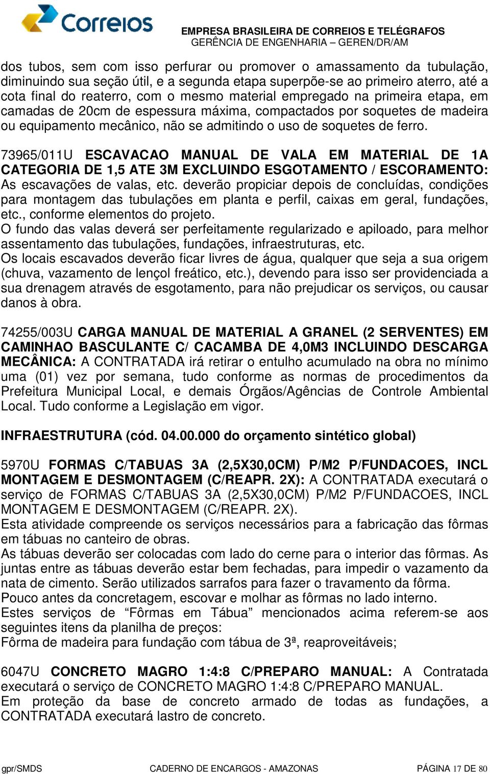 73965/011U ESCAVACAO MANUAL DE VALA EM MATERIAL DE 1A CATEGORIA DE 1,5 ATE 3M EXCLUINDO ESGOTAMENTO / ESCORAMENTO: As escavações de valas, etc.