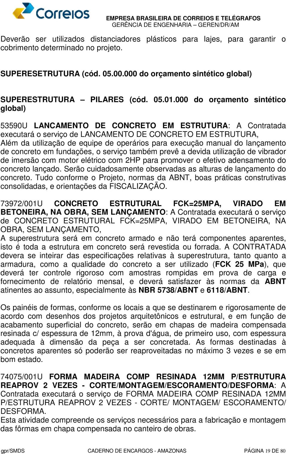 000 do orçamento sintético global) 53590U LANCAMENTO DE CONCRETO EM ESTRUTURA: A Contratada executará o serviço de LANCAMENTO DE CONCRETO EM ESTRUTURA, Além da utilização de equipe de operários para