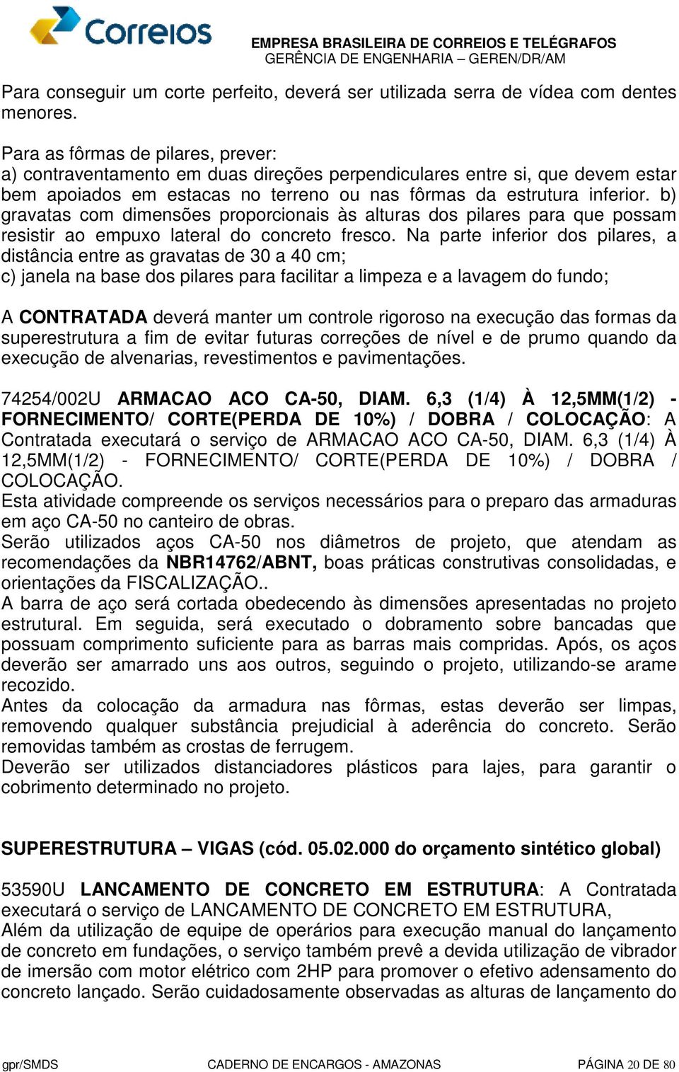 b) gravatas com dimensões proporcionais às alturas dos pilares para que possam resistir ao empuxo lateral do concreto fresco.