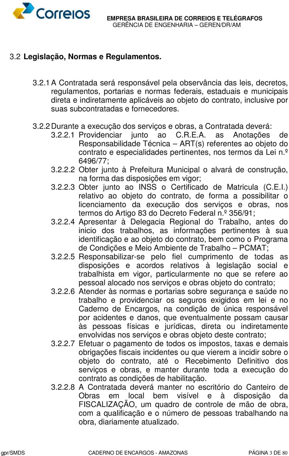 E.A. as Anotações de Responsabilidade Técnica ART(s) referentes ao objeto do contrato e especialidades pertinentes, nos termos da Lei n.º 6496/77; 3.2.