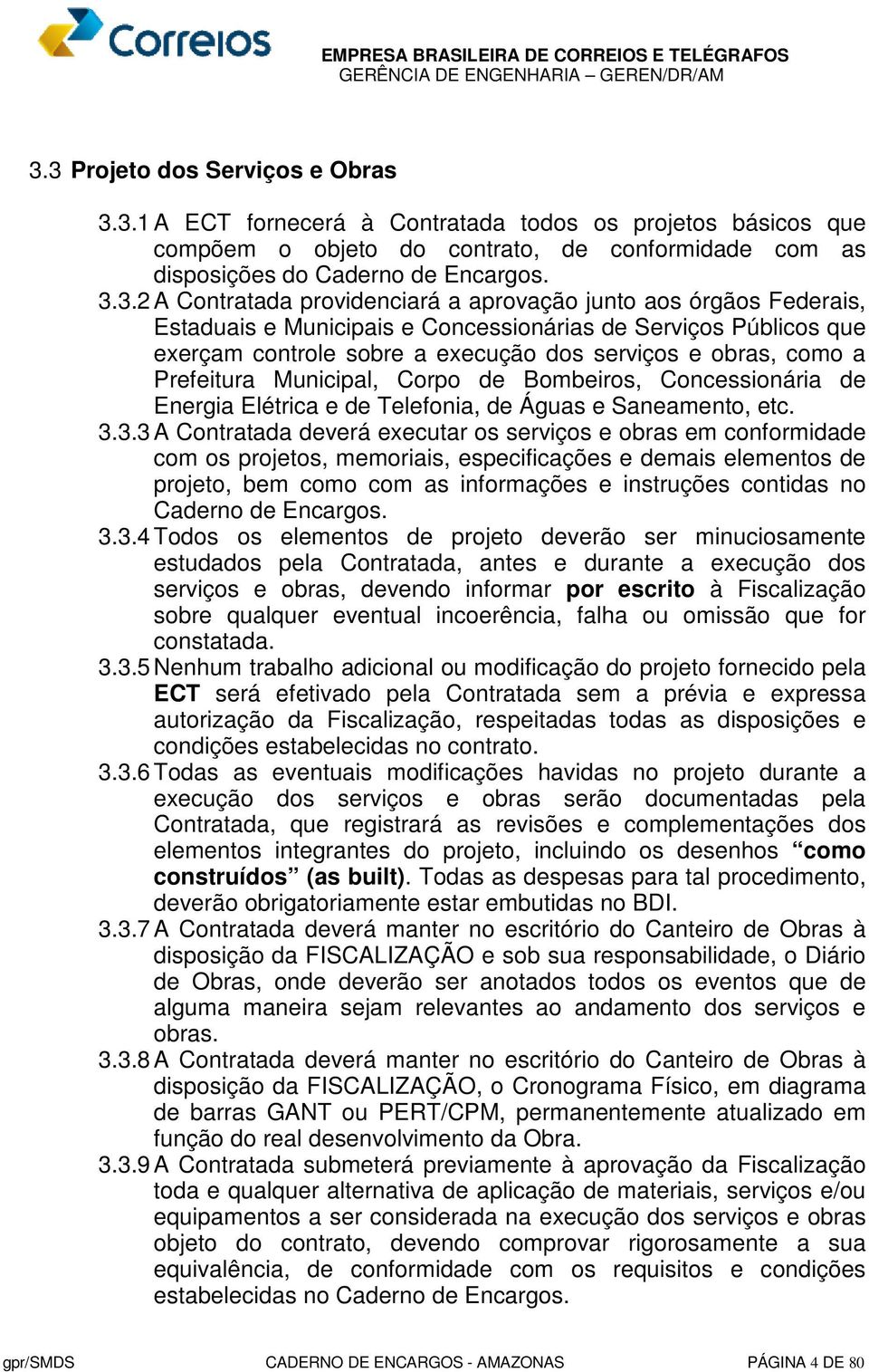 Prefeitura Municipal, Corpo de Bombeiros, Concessionária de Energia Elétrica e de Telefonia, de Águas e Saneamento, etc. 3.