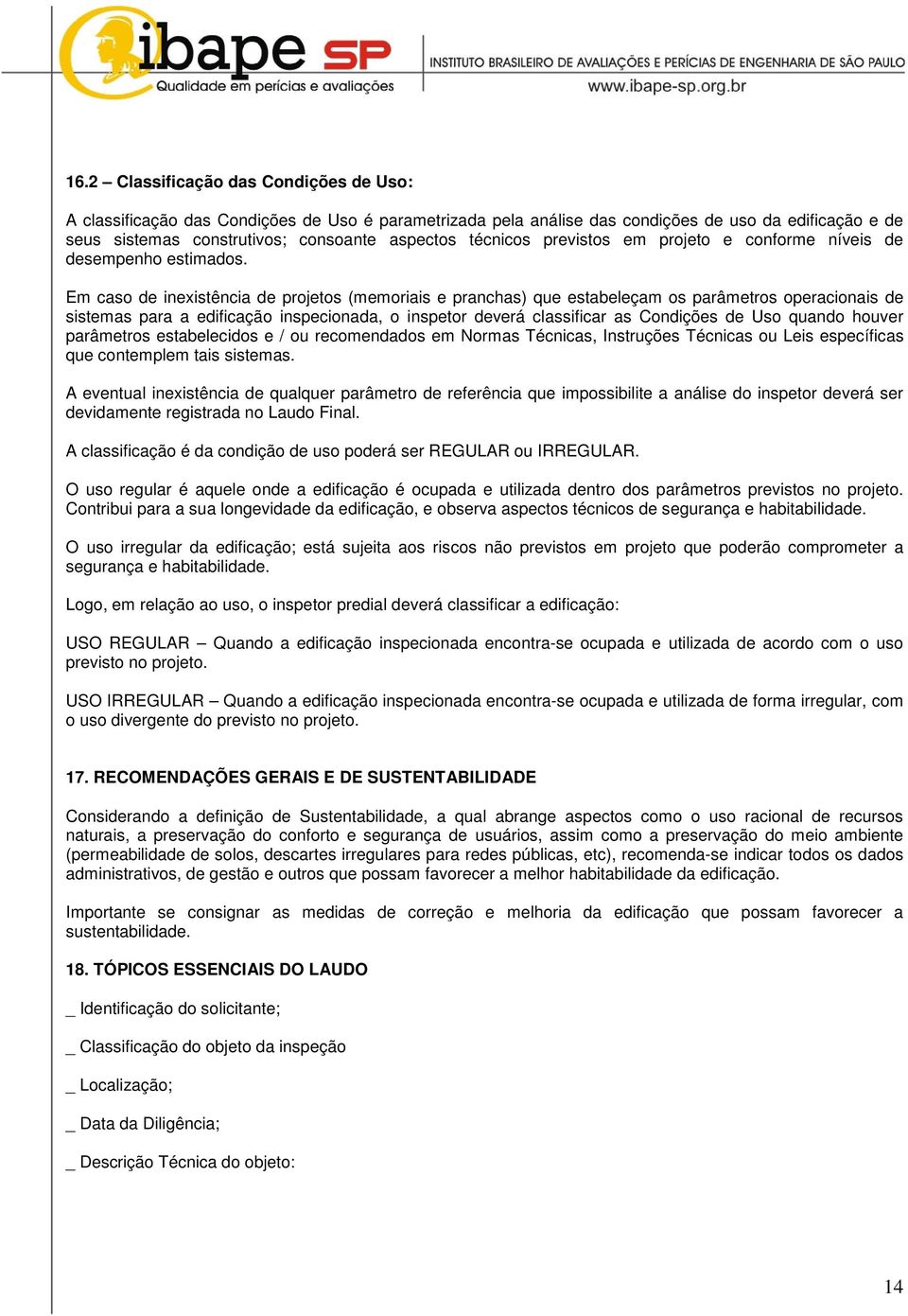 Em caso de inexistência de projetos (memoriais e pranchas) que estabeleçam os parâmetros operacionais de sistemas para a edificação inspecionada, o inspetor deverá classificar as Condições de Uso