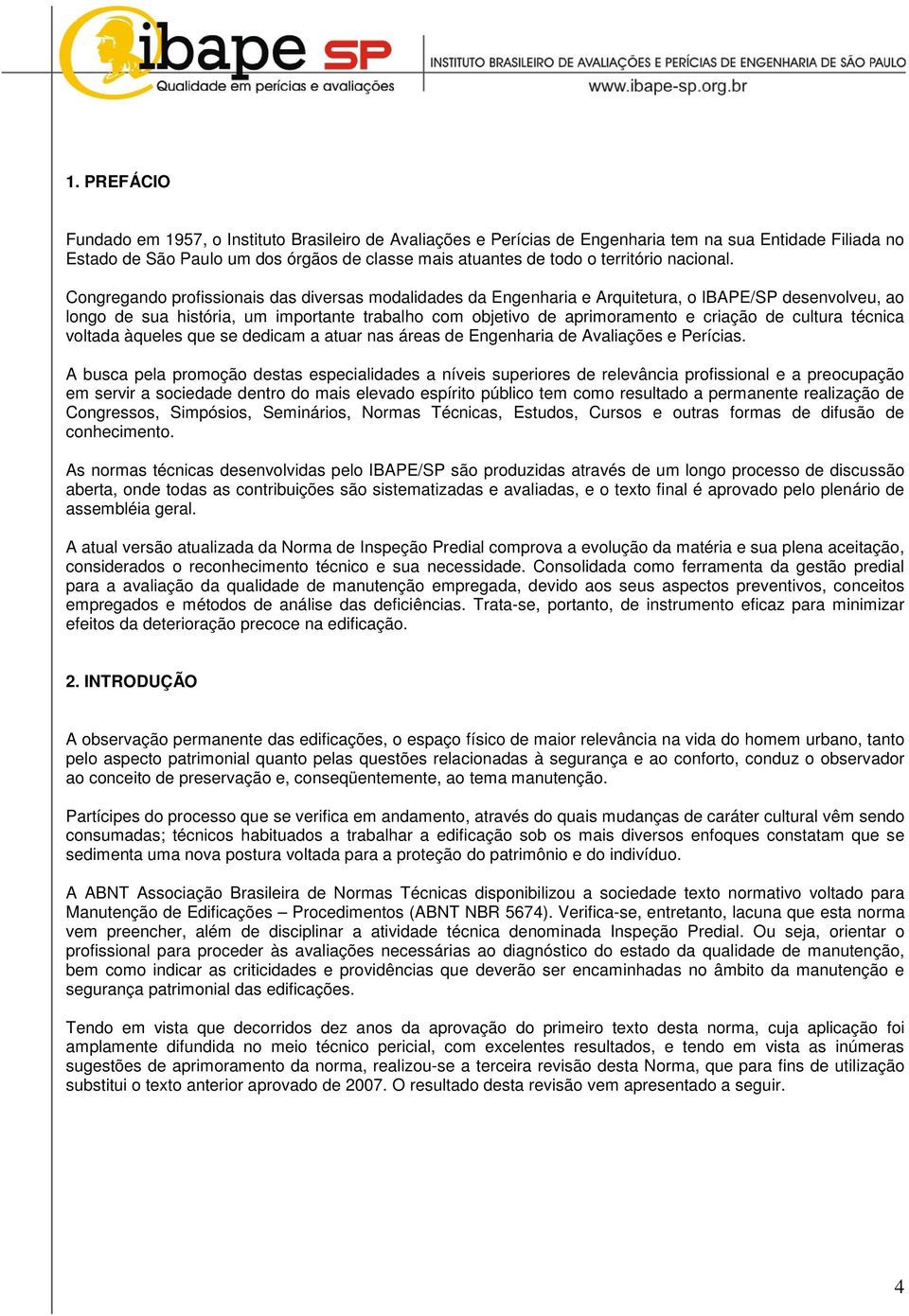 Congregando profissionais das diversas modalidades da Engenharia e Arquitetura, o IBAPE/SP desenvolveu, ao longo de sua história, um importante trabalho com objetivo de aprimoramento e criação de