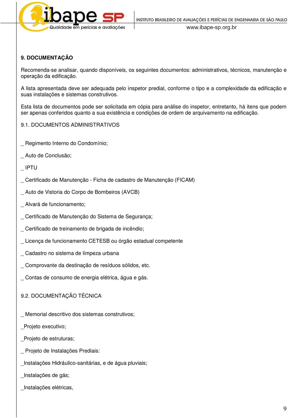 Esta lista de documentos pode ser solicitada em cópia para análise do inspetor, entretanto, há itens que podem ser apenas conferidos quanto a sua existência e condições de ordem de arquivamento na