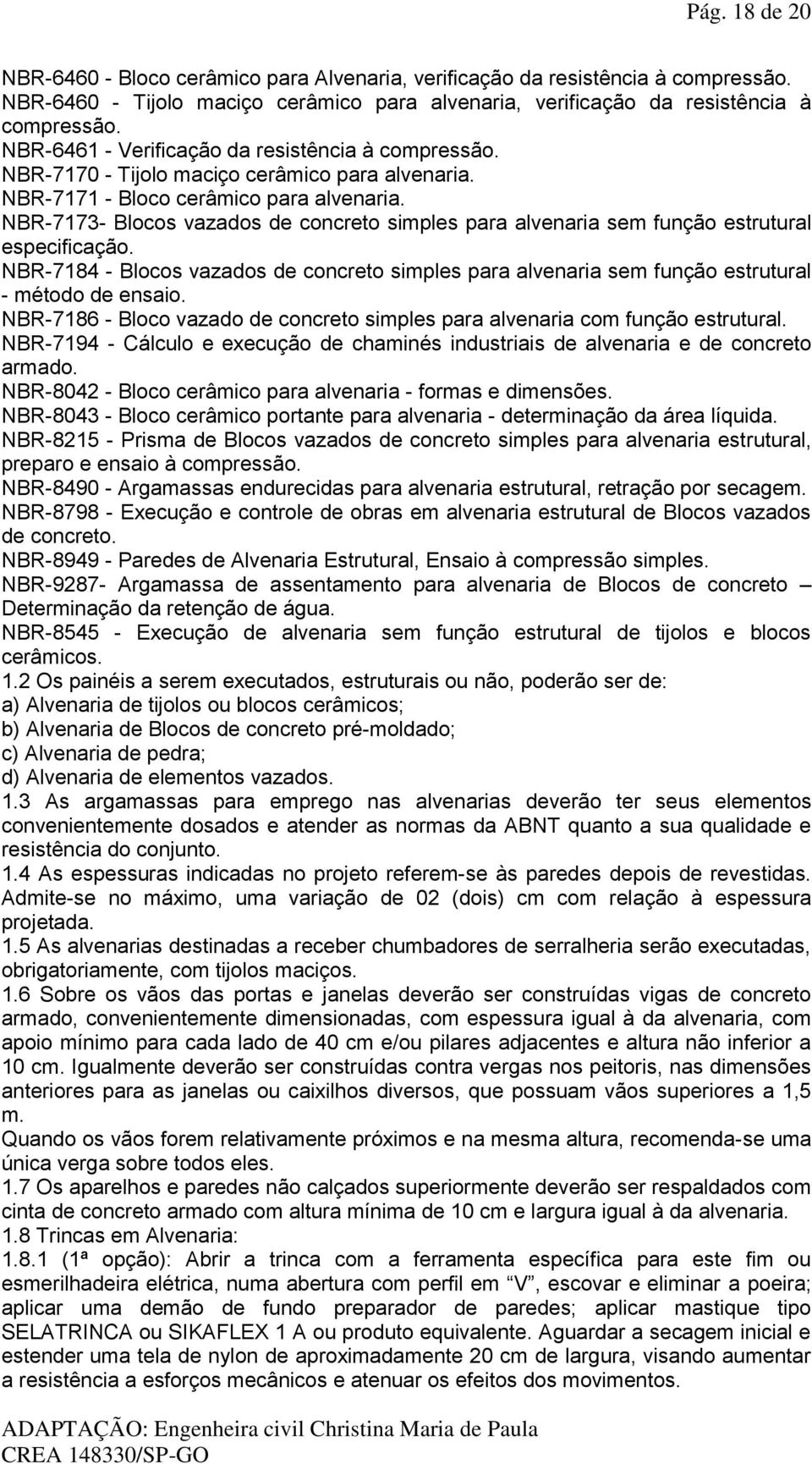 NBR-7173- Blocos vazados de concreto simples para alvenaria sem função estrutural especificação. NBR-7184 - Blocos vazados de concreto simples para alvenaria sem função estrutural - método de ensaio.