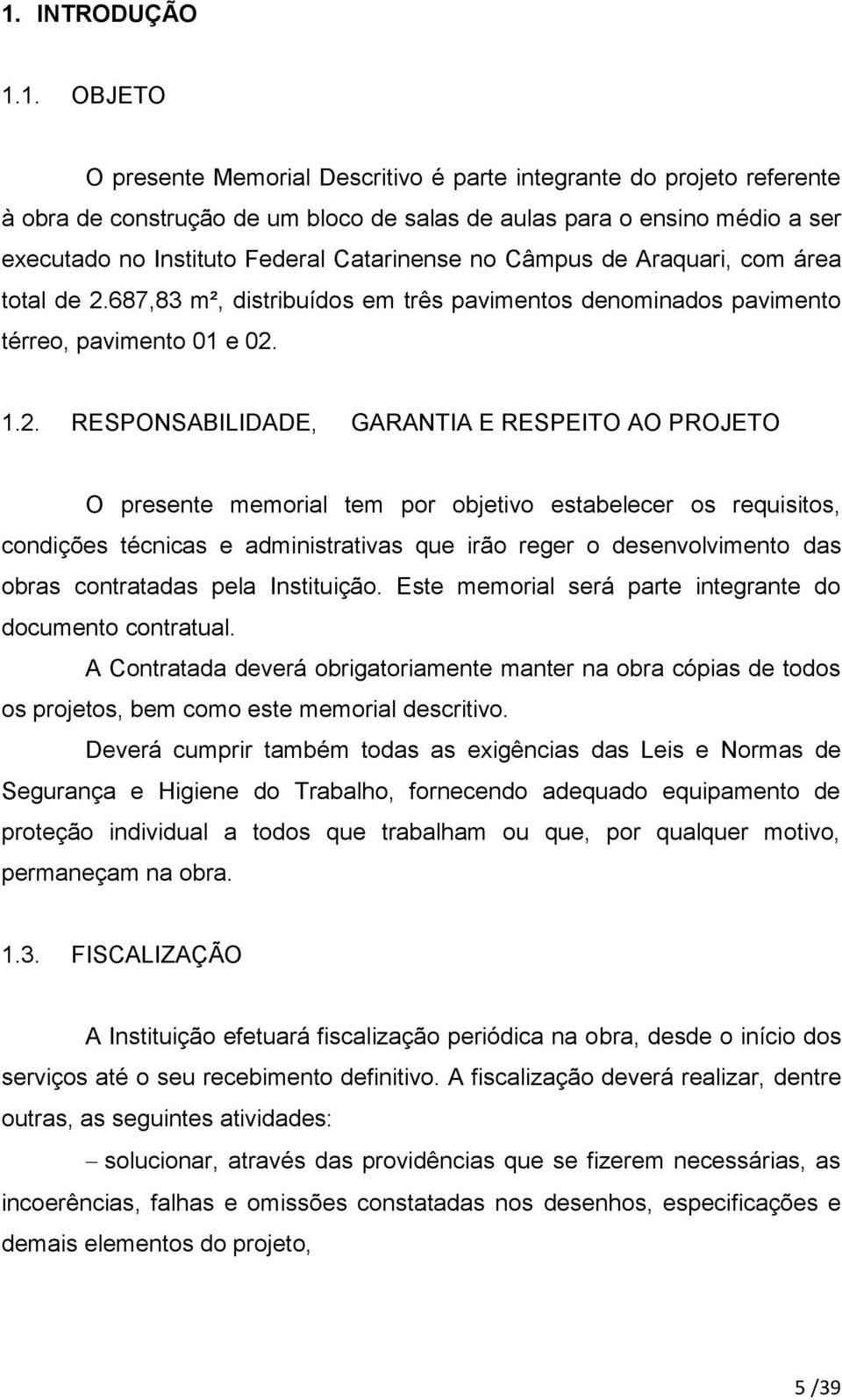 687,83 m², distribuídos em três pavimentos denominados pavimento térreo, pavimento 01 e 02.