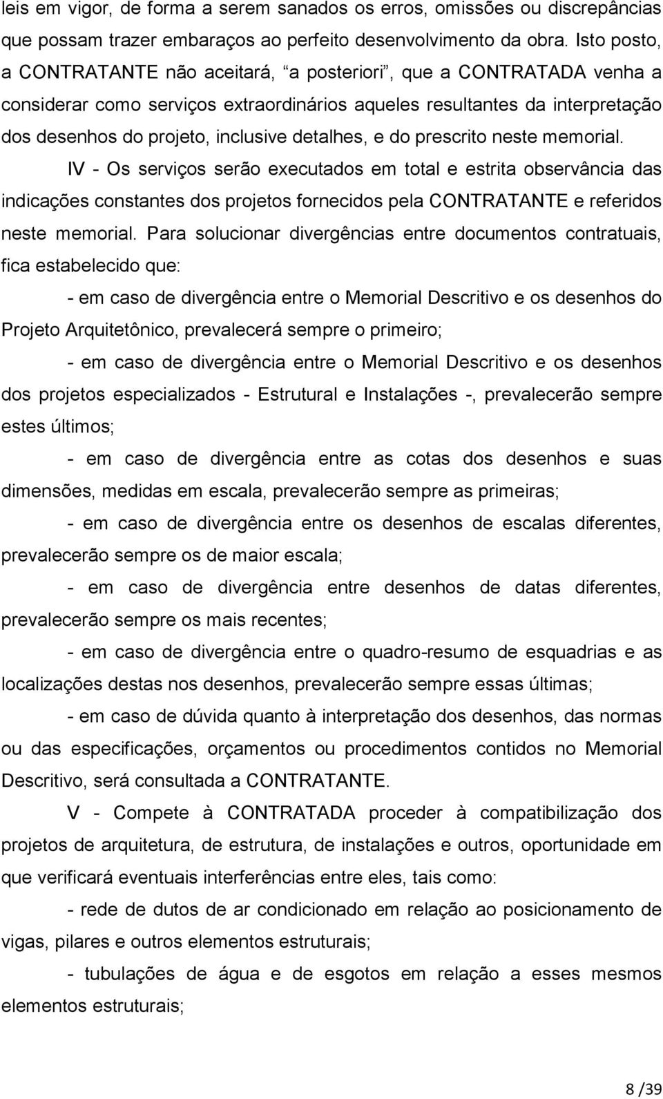 detalhes, e do prescrito neste memorial. IV - Os serviços serão executados em total e estrita observância das indicações constantes dos projetos fornecidos pela CONTRATANTE e referidos neste memorial.