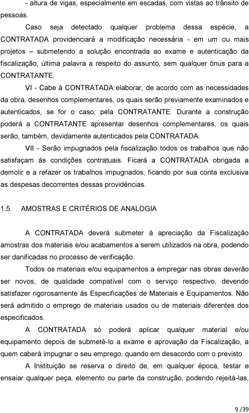 fiscalização, última palavra a respeito do assunto, sem qualquer ônus para a CONTRATANTE.