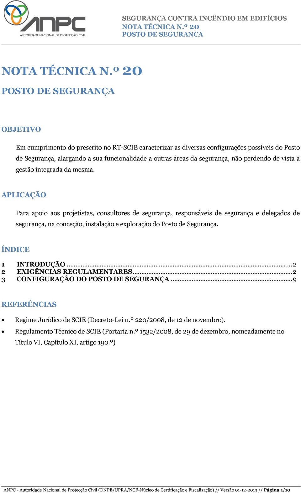 APLICAÇÃO Para apoio aos projetistas, consultores de segurança, responsáveis de segurança e delegados de segurança, na conceção, instalação e exploração do Posto de Segurança. ÍNDICE 1 INTRODUÇÃO.