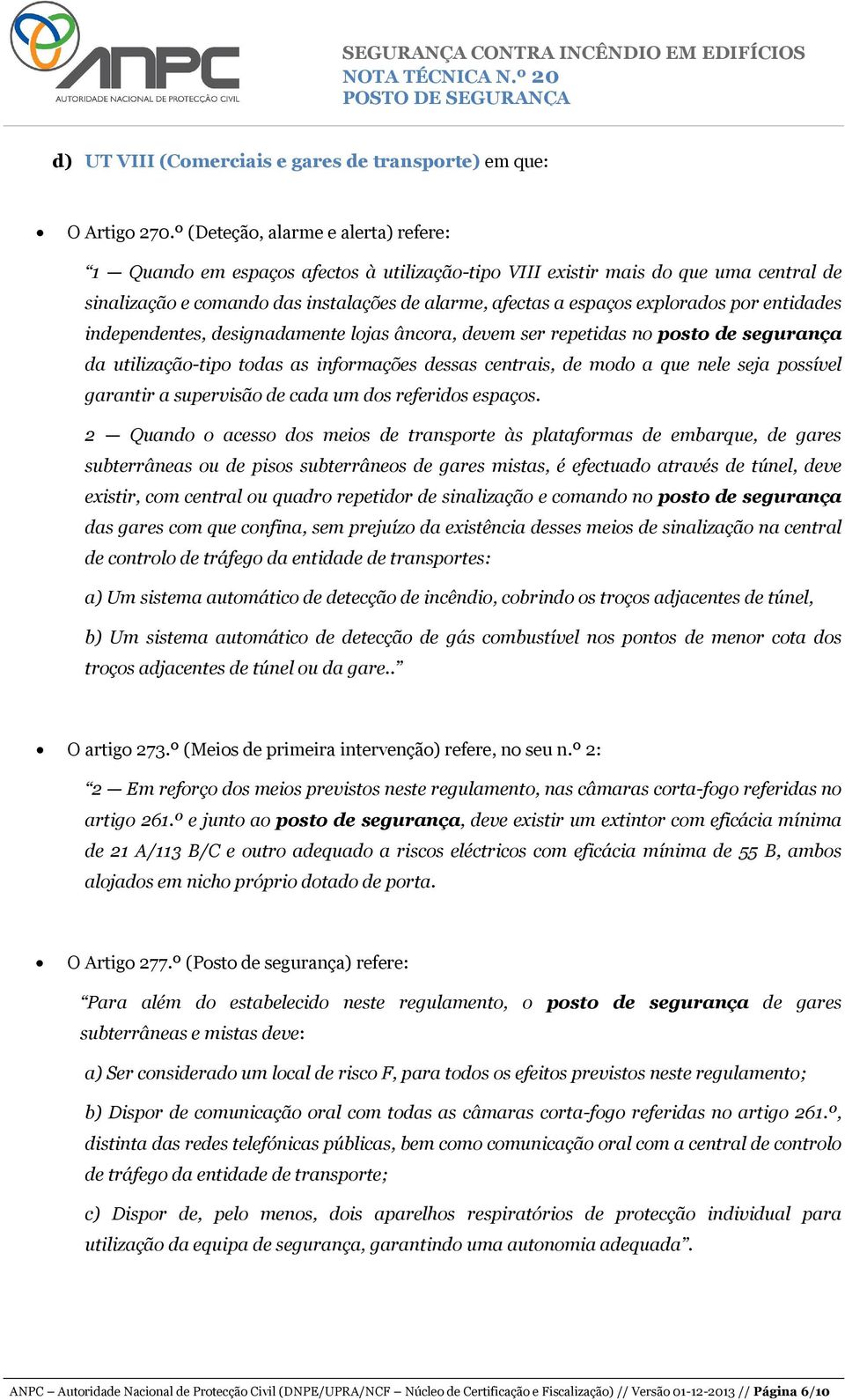 explorados por entidades independentes, designadamente lojas âncora, devem ser repetidas no posto de segurança da utilização-tipo todas as informações dessas centrais, de modo a que nele seja