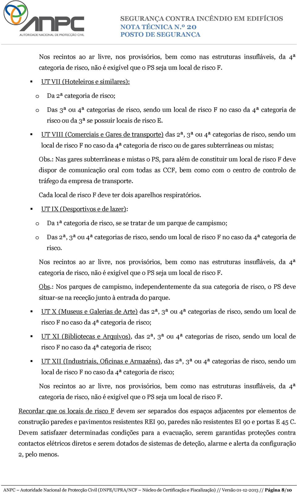 UT VIII (Comerciais e Gares de transporte) das 2ª, 3ª ou 4ª categorias de risco, sendo um local de risco F no caso da 4ª categoria de risco ou de gares subterrâneas ou mistas; Obs.