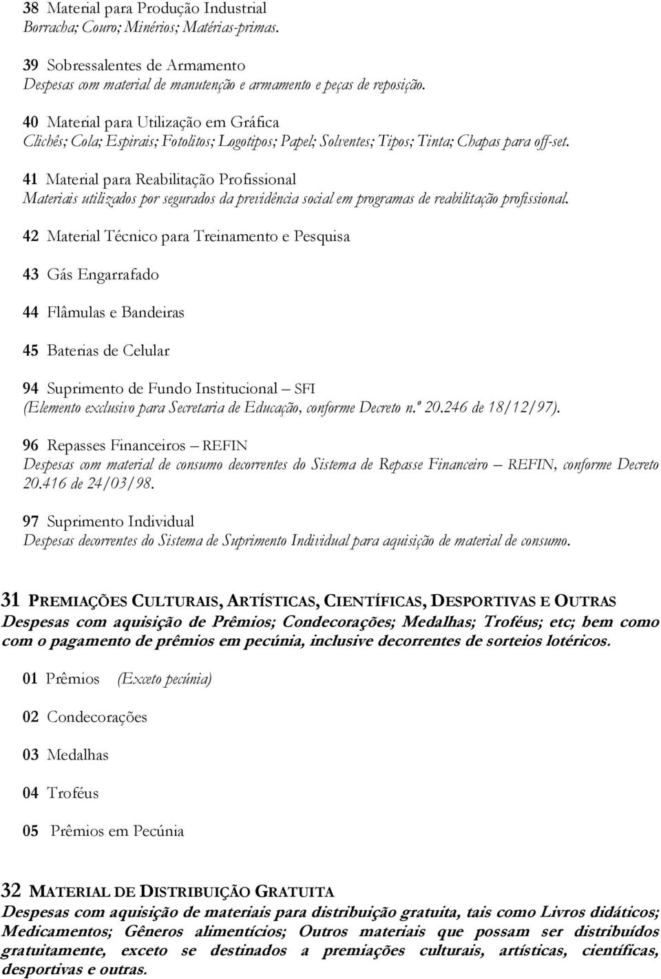 41 Material para Reabilitação Profissional Materiais utilizados por segurados da previdência social em programas de reabilitação profissional.