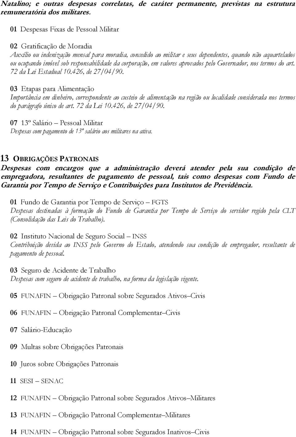 responsabilidade da corporação, em valores aprovados pelo Governador, nos termos do art. 72 da Lei Estadual 10.426, de 27/04/90.