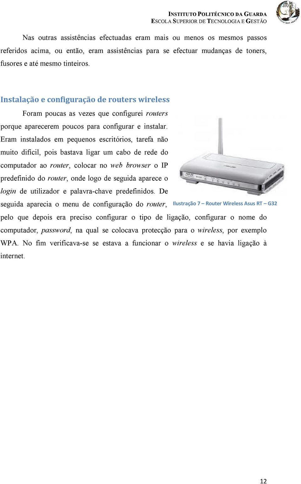 Eram instalados em pequenos escritórios, tarefa não muito difícil, pois bastava ligar um cabo de rede do computador ao router, colocar no web browser o IP predefinido do router, onde logo de seguida