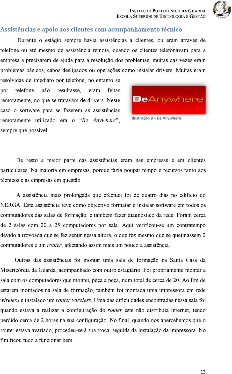 Muitas eram resolvidas de imediato por telefone, no entanto se por telefone não resultasse, eram feitas remotamente, no que se tratavam de drivers.