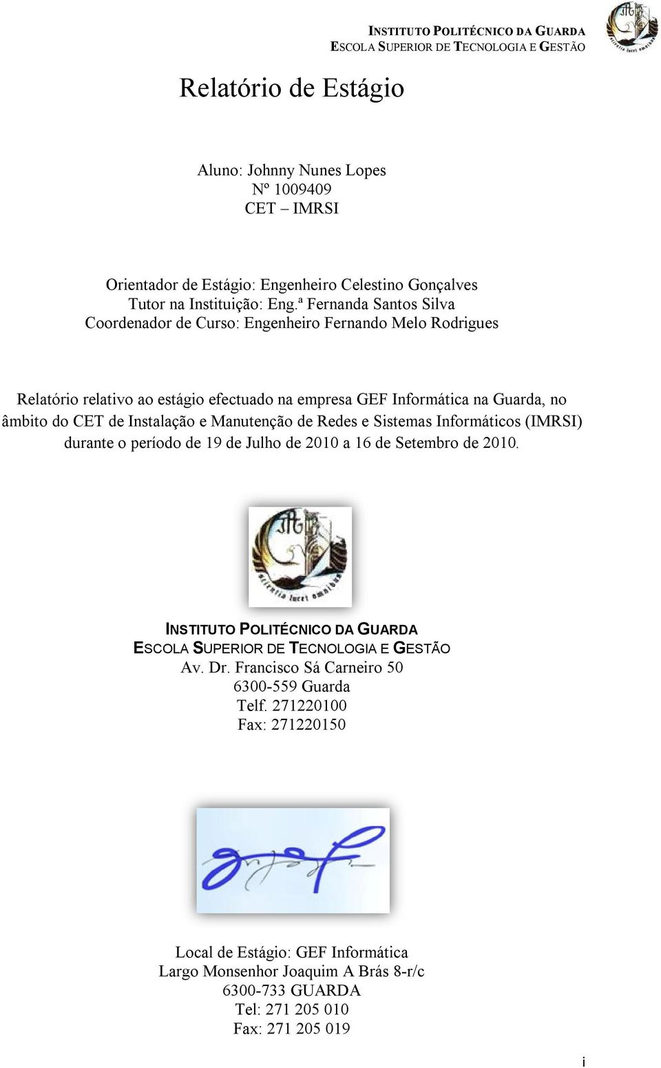 Instalação e Manutenção de Redes e Sistemas Informáticos (IMRSI) durante o período de 19 de Julho de 2010 a 16 de Setembro de 2010. INSTITUTO POLITÉCNICO DA GUARDA Av. Dr.