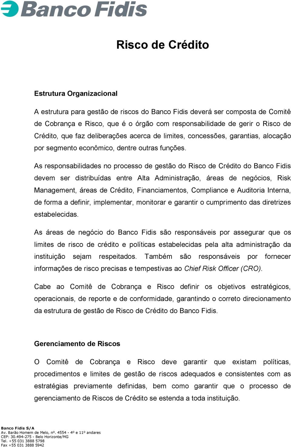 As responsabilidades no processo de gestão do Risco de Crédito do Banco Fidis devem ser distribuídas entre Alta Administração, áreas de negócios, Risk Management, áreas de Crédito, Financiamentos,