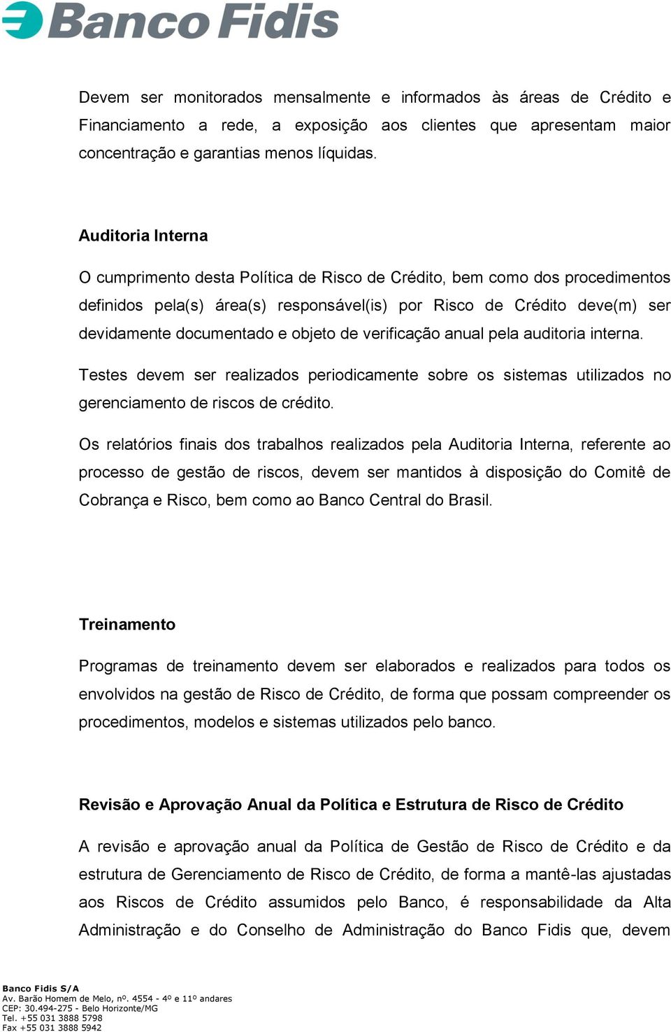 objeto de verificação anual pela auditoria interna. Testes devem ser realizados periodicamente sobre os sistemas utilizados no gerenciamento de riscos de crédito.