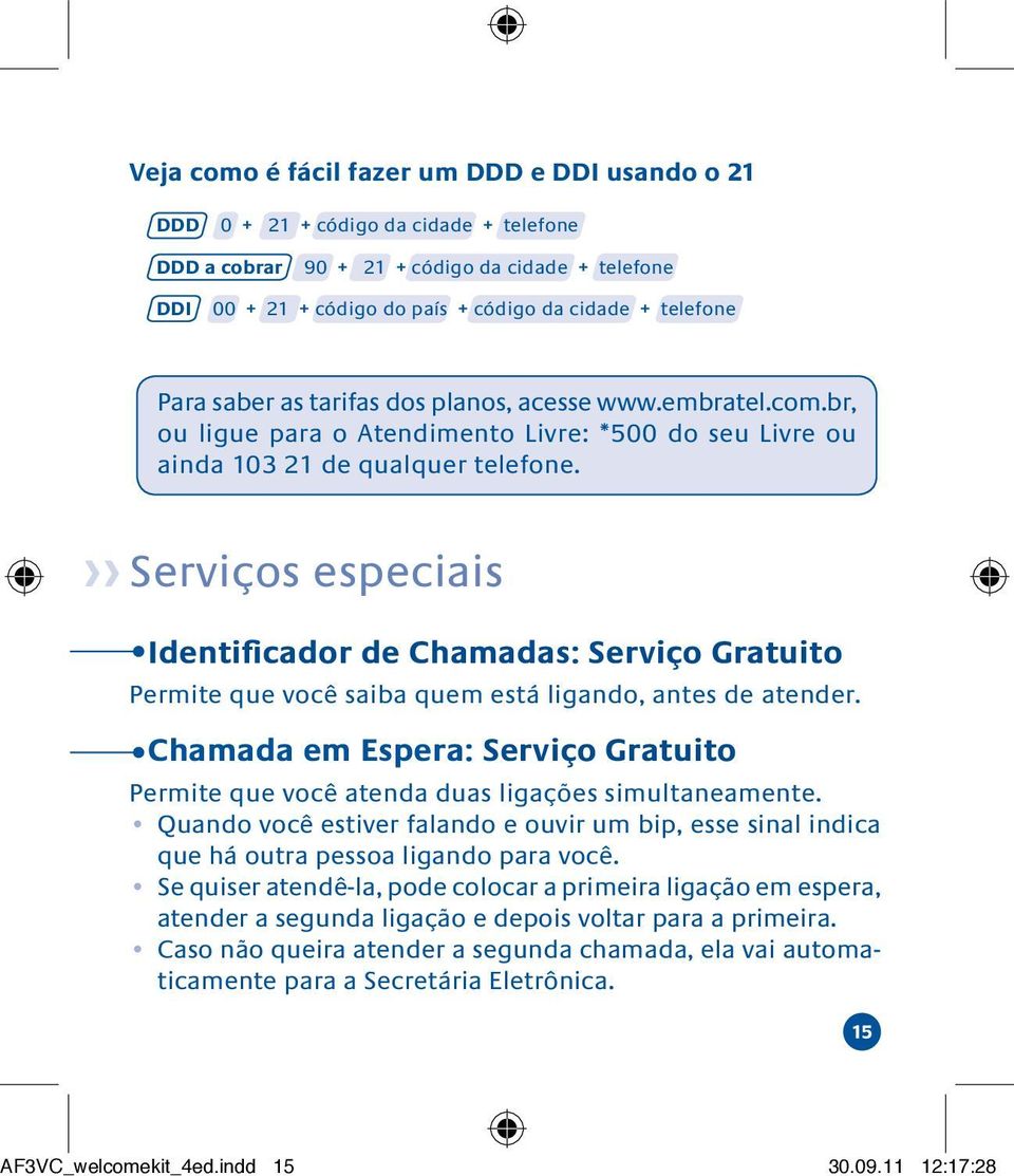 Serviços especiais Identificador de Chamadas: Serviço Gratuito Permite que você saiba quem está ligando, antes de atender.