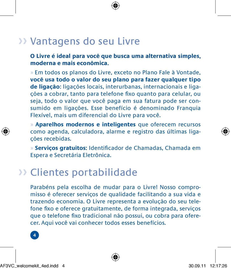 cobrar, tanto para telefone fixo quanto para celular, ou seja, todo o valor que você paga em sua fatura pode ser consumido em ligações.