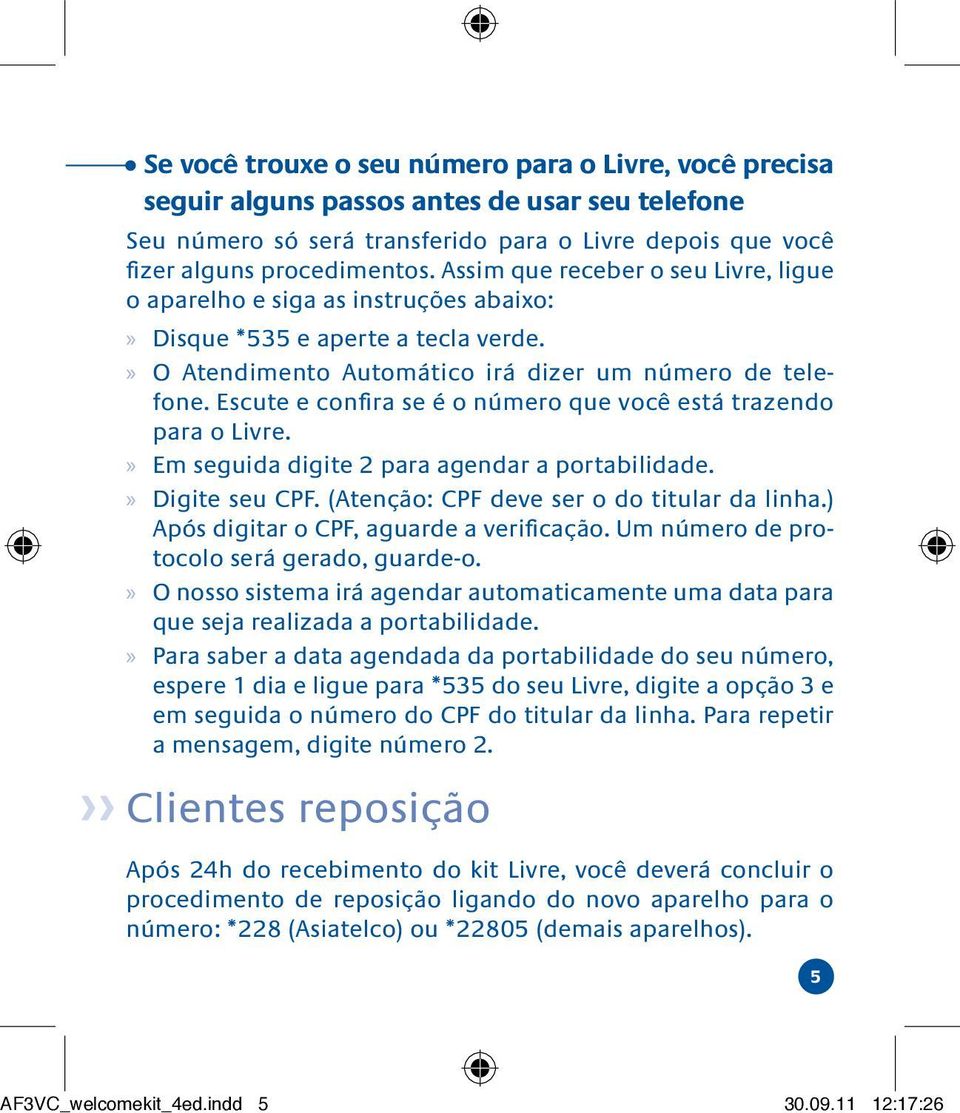 Escute e confira se é o número que você está trazendo para o Livre.»» Em seguida digite 2 para agendar a portabilidade.»» Digite seu CPF. (Atenção: CPF deve ser o do titular da linha.