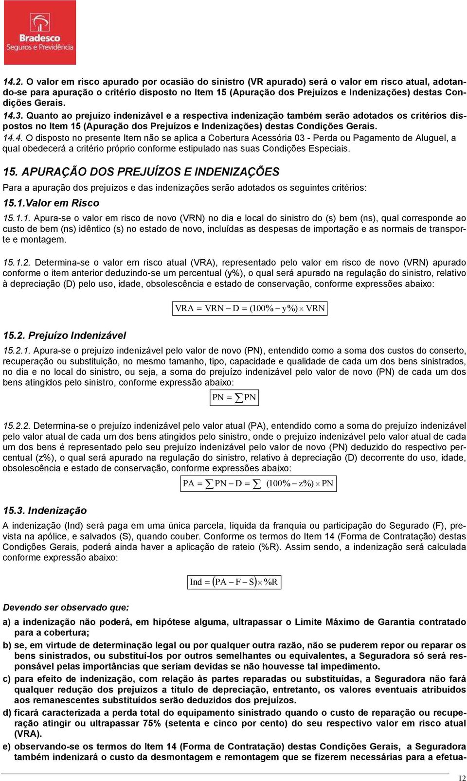 Quanto ao prejuízo indenizável e a respectiva indenização também serão adotados os critérios dispostos no Item 15 (Apuração dos Prejuízos e Indenizações) destas Condições Gerais. 14.