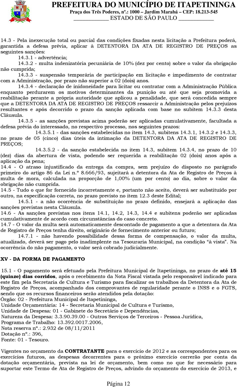 14.3.4 - declaração de inidoneidade para licitar ou contratar com a Administração Pública enquanto perdurarem os motivos determinantes da punição ou até que seja promovida a reabilitação perante a