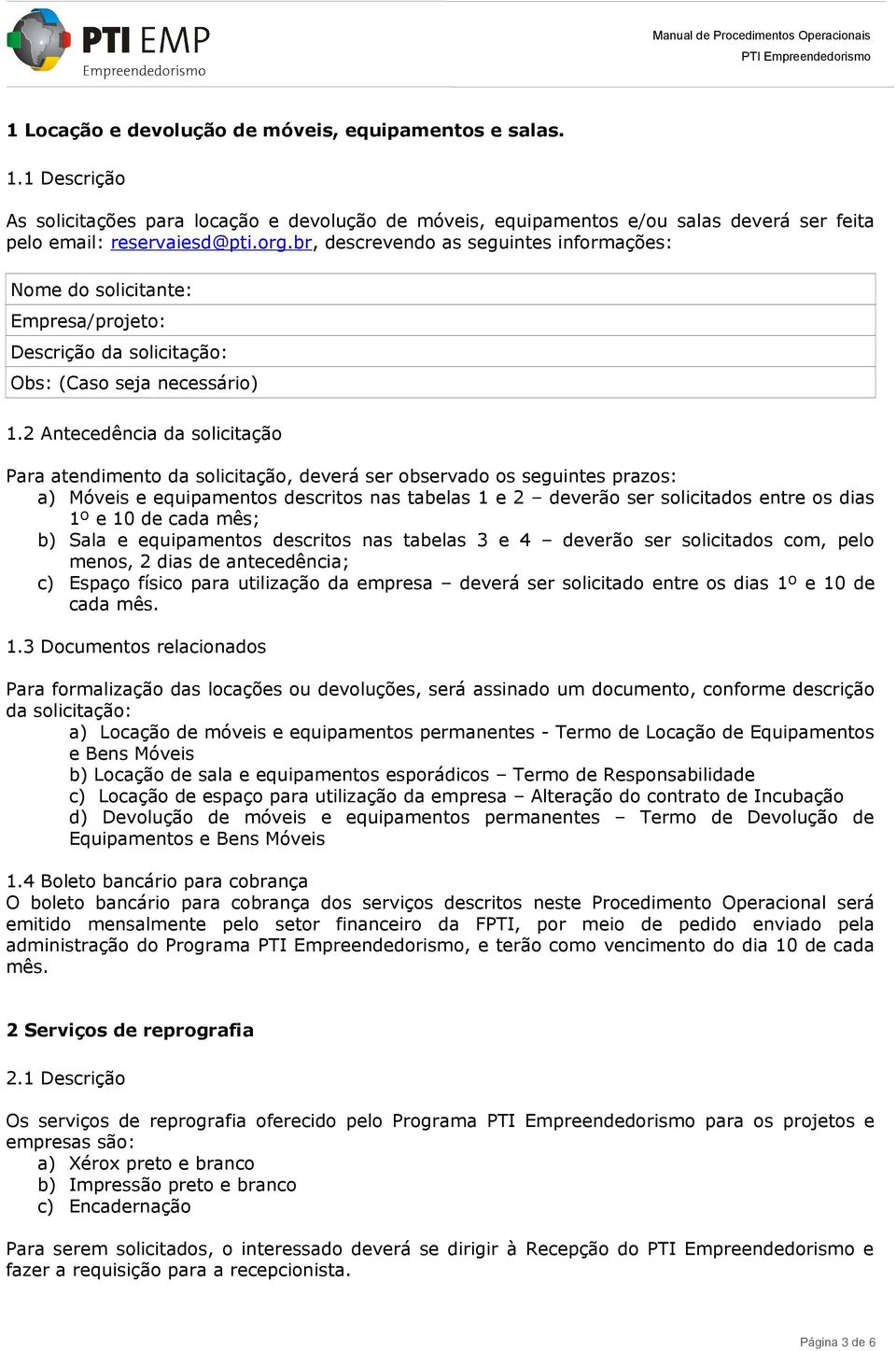 2 Antecedência da solicitação Para atendimento da solicitação, deverá ser observado os seguintes prazos: a) Móveis e equipamentos descritos nas tabelas 1 e 2 deverão ser solicitados entre os dias 1º