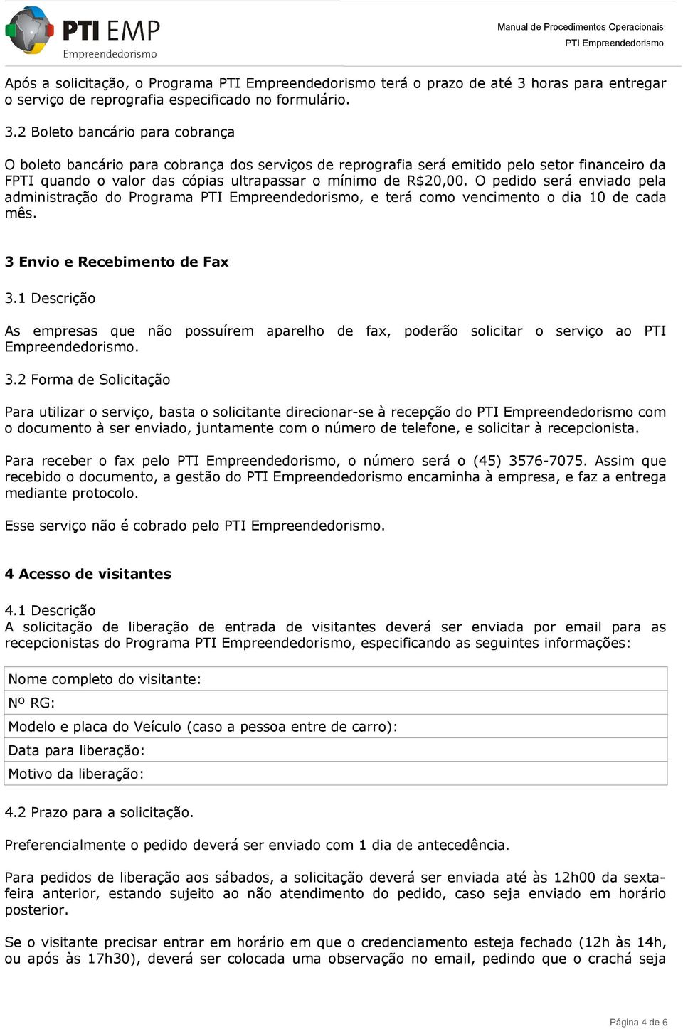 2 Boleto bancário para cobrança O boleto bancário para cobrança dos serviços de reprografia será emitido pelo setor financeiro da FPTI quando o valor das cópias ultrapassar o mínimo de R$20,00.