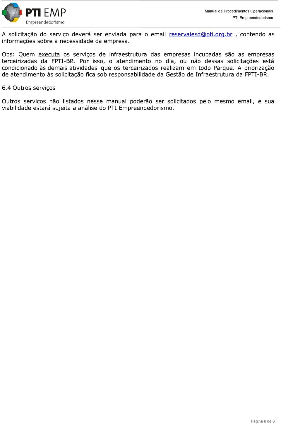 Por isso, o atendimento no dia, ou não dessas solicitações está condicionado às demais atividades que os terceirizados realizam em todo Parque.