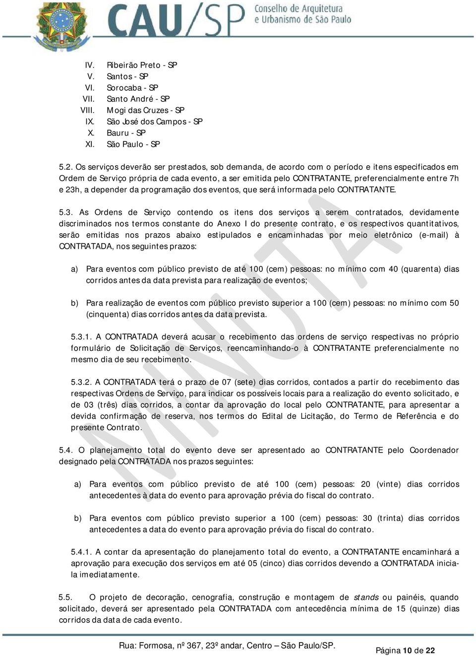 23h, a depender da programação dos eventos, que será informada pelo CONTRATANTE. 5.3. As Ordens de Serviço contendo os itens dos serviços a serem contratados, devidamente discriminados nos termos