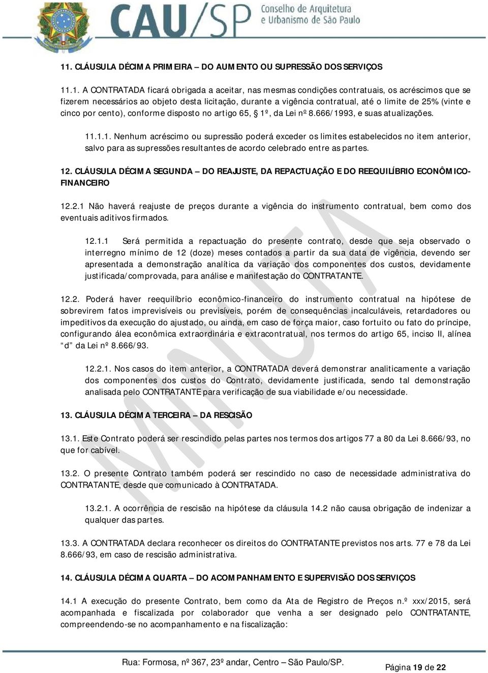 , da Lei n o 8.666/1993, e suas atualizações. 11.1.1. Nenhum acréscimo ou supressão poderá exceder os limites estabelecidos no item anterior, salvo para as supressões resultantes de acordo celebrado entre as partes.